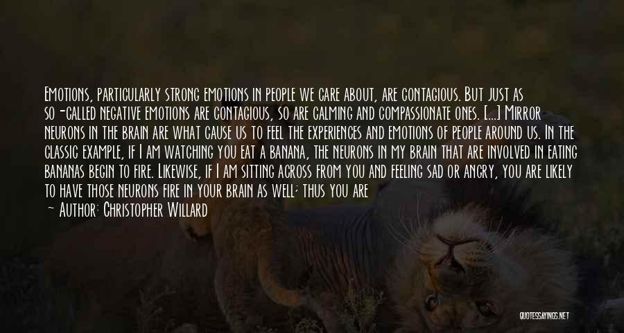 Christopher Willard Quotes: Emotions, Particularly Strong Emotions In People We Care About, Are Contagious. But Just As So-called Negative Emotions Are Contagious, So