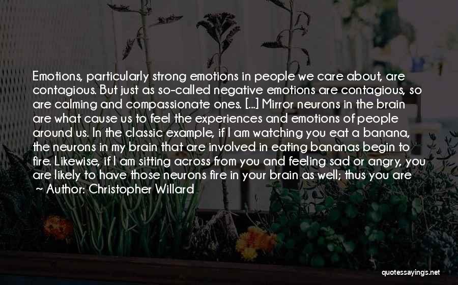 Christopher Willard Quotes: Emotions, Particularly Strong Emotions In People We Care About, Are Contagious. But Just As So-called Negative Emotions Are Contagious, So