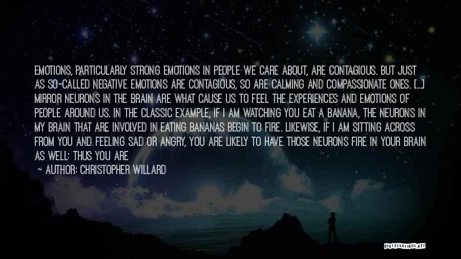 Christopher Willard Quotes: Emotions, Particularly Strong Emotions In People We Care About, Are Contagious. But Just As So-called Negative Emotions Are Contagious, So