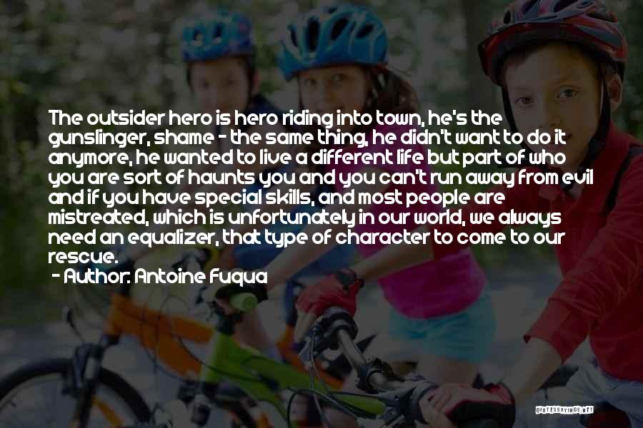 Antoine Fuqua Quotes: The Outsider Hero Is Hero Riding Into Town, He's The Gunslinger, Shame - The Same Thing, He Didn't Want To
