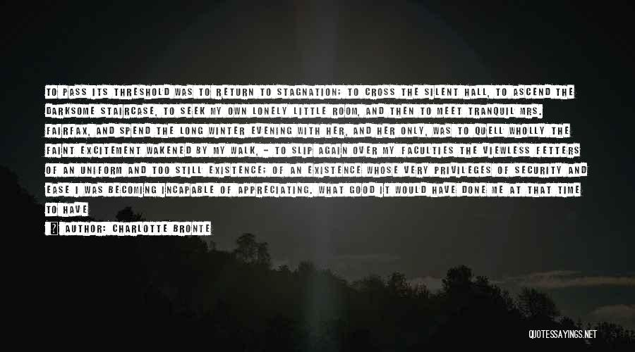 Charlotte Bronte Quotes: To Pass Its Threshold Was To Return To Stagnation; To Cross The Silent Hall, To Ascend The Darksome Staircase, To