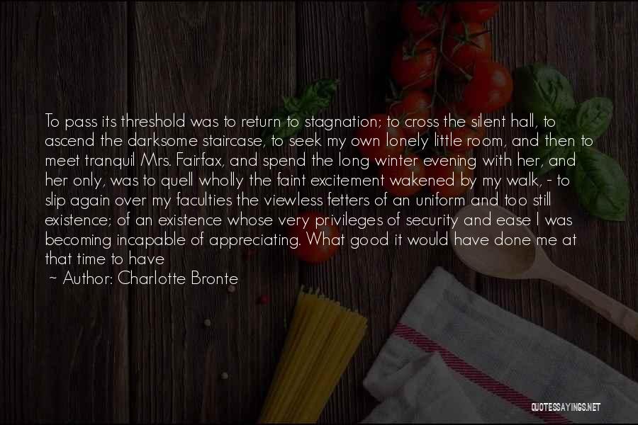 Charlotte Bronte Quotes: To Pass Its Threshold Was To Return To Stagnation; To Cross The Silent Hall, To Ascend The Darksome Staircase, To