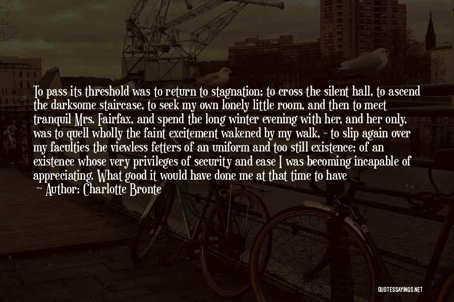 Charlotte Bronte Quotes: To Pass Its Threshold Was To Return To Stagnation; To Cross The Silent Hall, To Ascend The Darksome Staircase, To