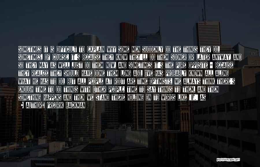 Fredrik Backman Quotes: Sometimes It Is Difficult To Explain Why Some Men Suddenly Do The Things They Do. Sometimes, Of Course, It's Because