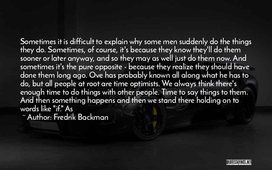 Fredrik Backman Quotes: Sometimes It Is Difficult To Explain Why Some Men Suddenly Do The Things They Do. Sometimes, Of Course, It's Because