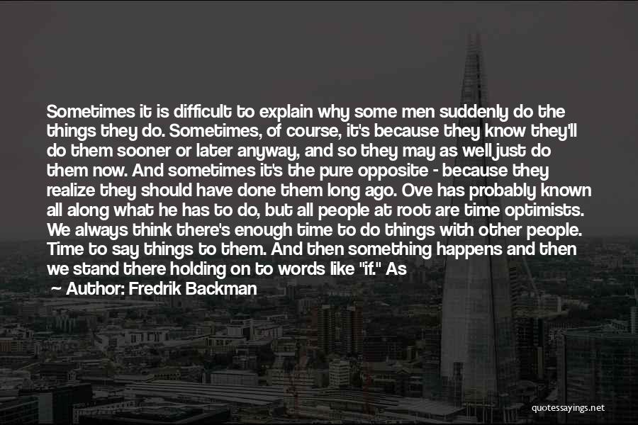 Fredrik Backman Quotes: Sometimes It Is Difficult To Explain Why Some Men Suddenly Do The Things They Do. Sometimes, Of Course, It's Because