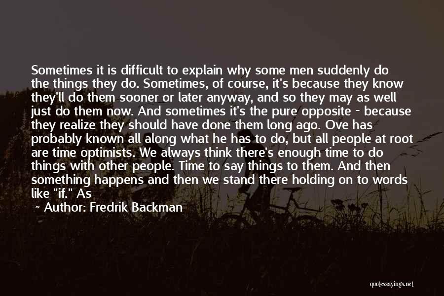 Fredrik Backman Quotes: Sometimes It Is Difficult To Explain Why Some Men Suddenly Do The Things They Do. Sometimes, Of Course, It's Because
