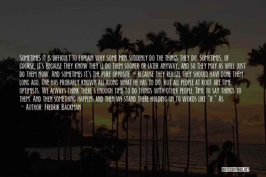 Fredrik Backman Quotes: Sometimes It Is Difficult To Explain Why Some Men Suddenly Do The Things They Do. Sometimes, Of Course, It's Because