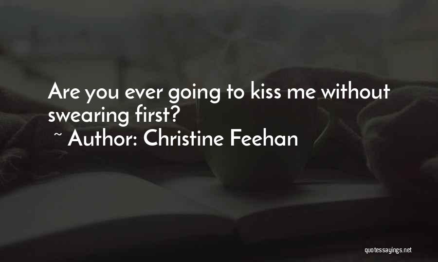 Christine Feehan Quotes: Are You Ever Going To Kiss Me Without Swearing First?