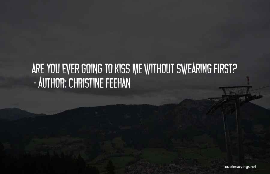 Christine Feehan Quotes: Are You Ever Going To Kiss Me Without Swearing First?