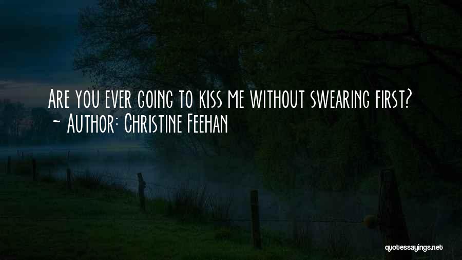 Christine Feehan Quotes: Are You Ever Going To Kiss Me Without Swearing First?