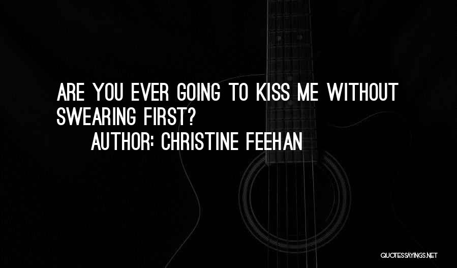 Christine Feehan Quotes: Are You Ever Going To Kiss Me Without Swearing First?