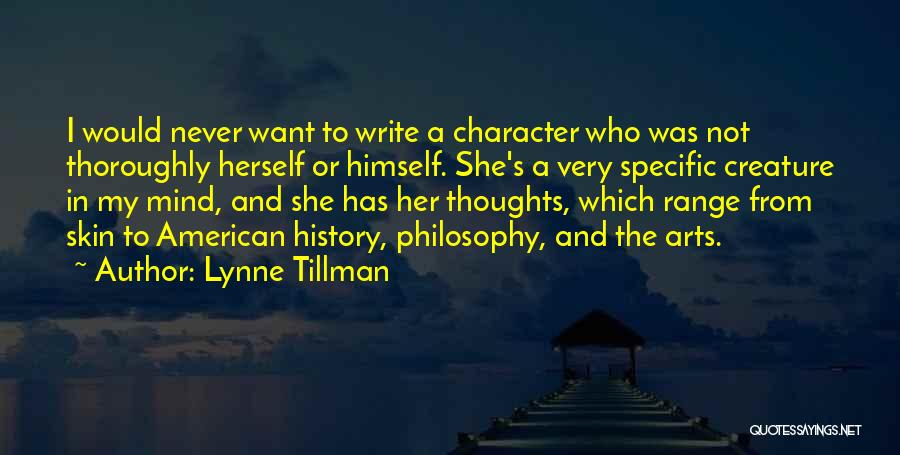 Lynne Tillman Quotes: I Would Never Want To Write A Character Who Was Not Thoroughly Herself Or Himself. She's A Very Specific Creature