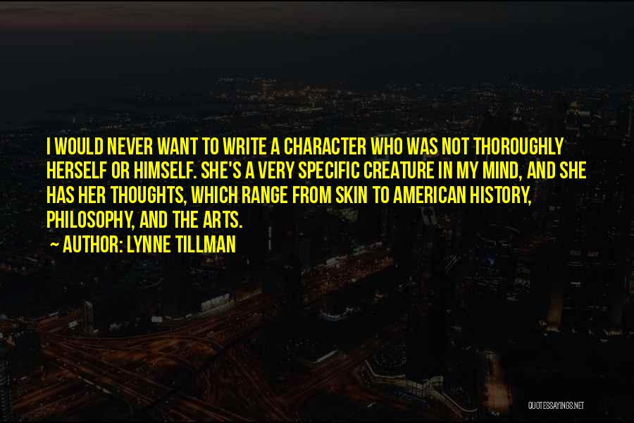 Lynne Tillman Quotes: I Would Never Want To Write A Character Who Was Not Thoroughly Herself Or Himself. She's A Very Specific Creature