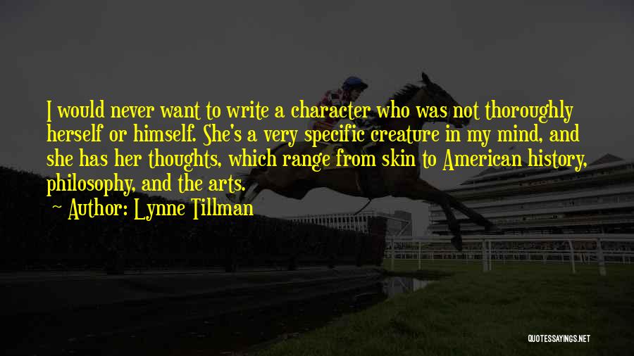 Lynne Tillman Quotes: I Would Never Want To Write A Character Who Was Not Thoroughly Herself Or Himself. She's A Very Specific Creature