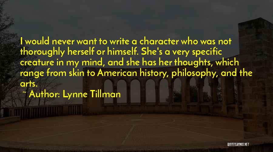 Lynne Tillman Quotes: I Would Never Want To Write A Character Who Was Not Thoroughly Herself Or Himself. She's A Very Specific Creature