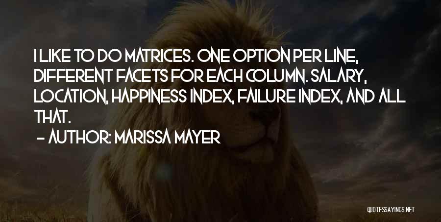 Marissa Mayer Quotes: I Like To Do Matrices. One Option Per Line, Different Facets For Each Column. Salary, Location, Happiness Index, Failure Index,