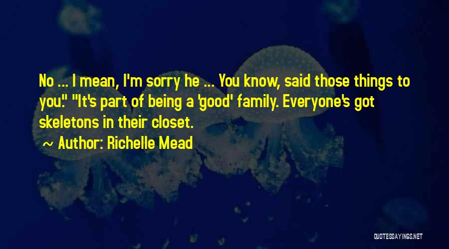 Richelle Mead Quotes: No ... I Mean, I'm Sorry He ... You Know, Said Those Things To You. It's Part Of Being A