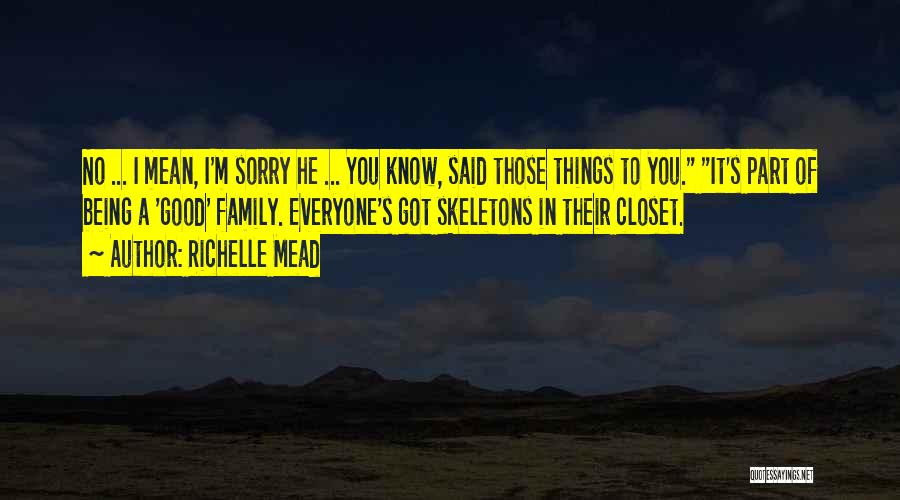 Richelle Mead Quotes: No ... I Mean, I'm Sorry He ... You Know, Said Those Things To You. It's Part Of Being A