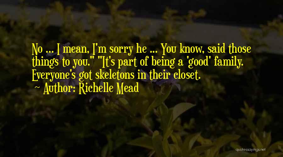 Richelle Mead Quotes: No ... I Mean, I'm Sorry He ... You Know, Said Those Things To You. It's Part Of Being A