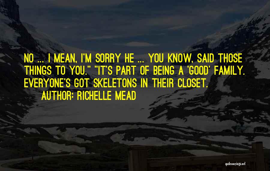 Richelle Mead Quotes: No ... I Mean, I'm Sorry He ... You Know, Said Those Things To You. It's Part Of Being A