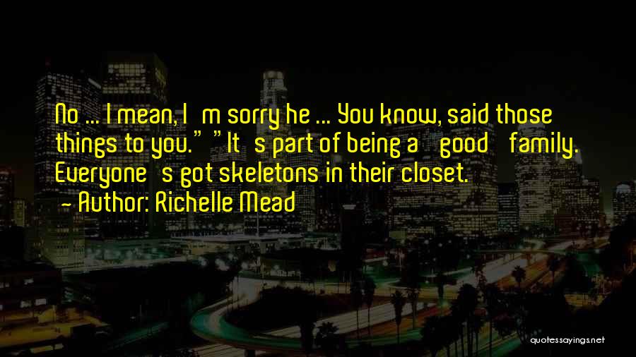 Richelle Mead Quotes: No ... I Mean, I'm Sorry He ... You Know, Said Those Things To You. It's Part Of Being A