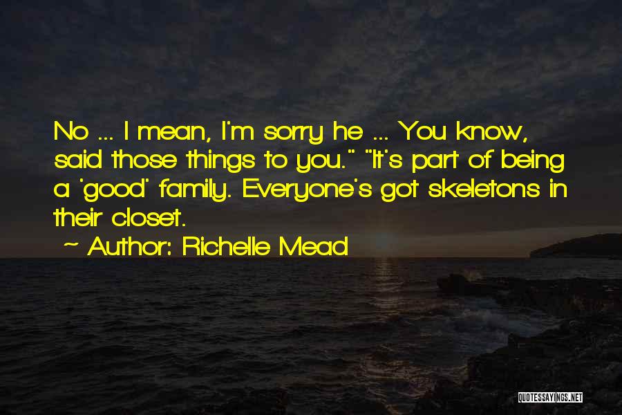 Richelle Mead Quotes: No ... I Mean, I'm Sorry He ... You Know, Said Those Things To You. It's Part Of Being A