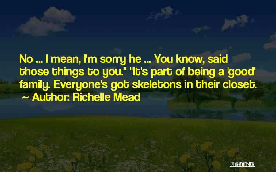 Richelle Mead Quotes: No ... I Mean, I'm Sorry He ... You Know, Said Those Things To You. It's Part Of Being A