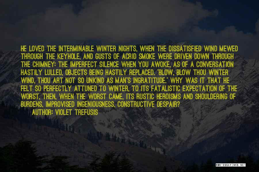 Violet Trefusis Quotes: He Loved The Interminable Winter Nights, When The Dissatisfied Wind Mewed Through The Keyhole, And Gusts Of Acrid Smoke Were