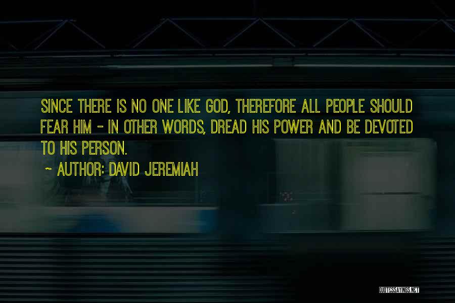 David Jeremiah Quotes: Since There Is No One Like God, Therefore All People Should Fear Him - In Other Words, Dread His Power