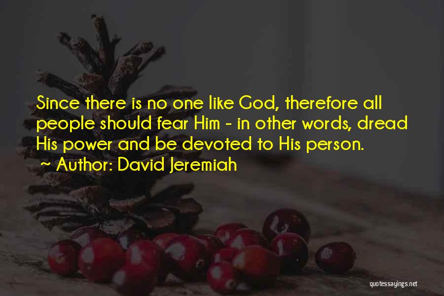 David Jeremiah Quotes: Since There Is No One Like God, Therefore All People Should Fear Him - In Other Words, Dread His Power
