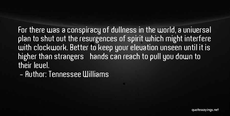 Tennessee Williams Quotes: For There Was A Conspiracy Of Dullness In The World, A Universal Plan To Shut Out The Resurgences Of Spirit