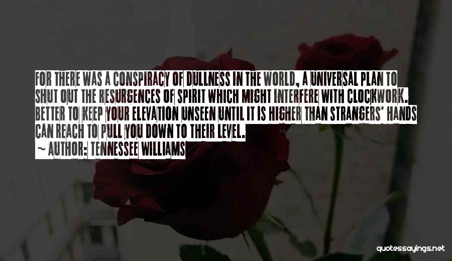 Tennessee Williams Quotes: For There Was A Conspiracy Of Dullness In The World, A Universal Plan To Shut Out The Resurgences Of Spirit