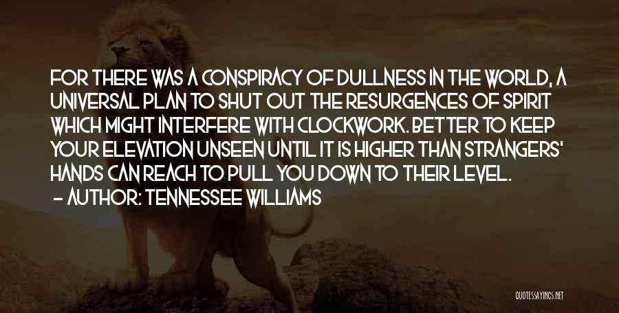 Tennessee Williams Quotes: For There Was A Conspiracy Of Dullness In The World, A Universal Plan To Shut Out The Resurgences Of Spirit