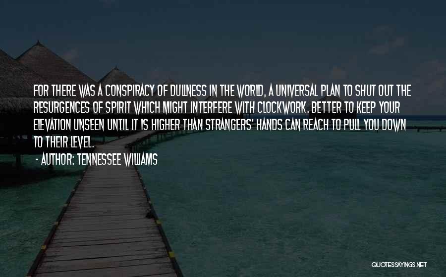 Tennessee Williams Quotes: For There Was A Conspiracy Of Dullness In The World, A Universal Plan To Shut Out The Resurgences Of Spirit