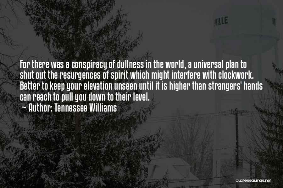 Tennessee Williams Quotes: For There Was A Conspiracy Of Dullness In The World, A Universal Plan To Shut Out The Resurgences Of Spirit