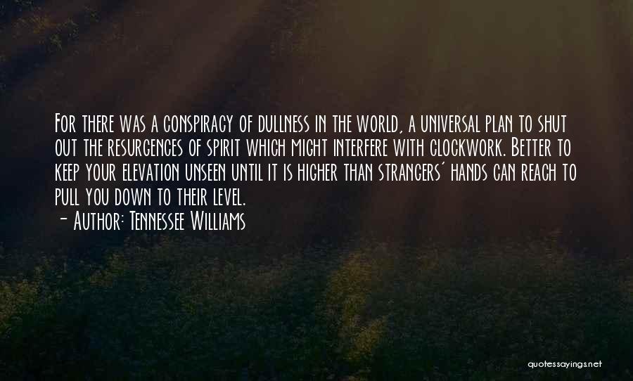 Tennessee Williams Quotes: For There Was A Conspiracy Of Dullness In The World, A Universal Plan To Shut Out The Resurgences Of Spirit