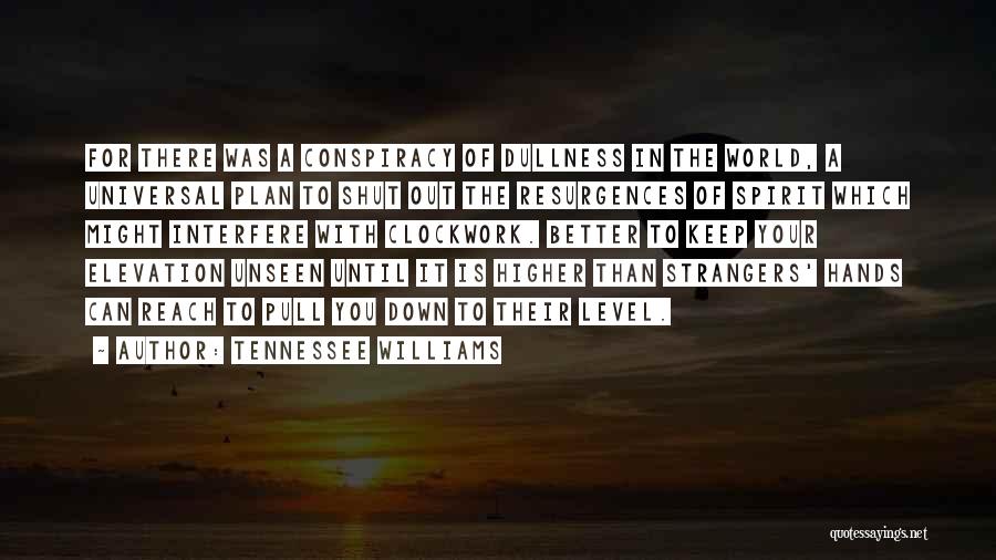 Tennessee Williams Quotes: For There Was A Conspiracy Of Dullness In The World, A Universal Plan To Shut Out The Resurgences Of Spirit