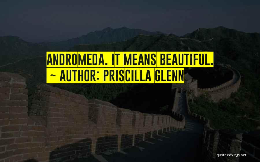 Priscilla Glenn Quotes: Andromeda. It Means Beautiful.