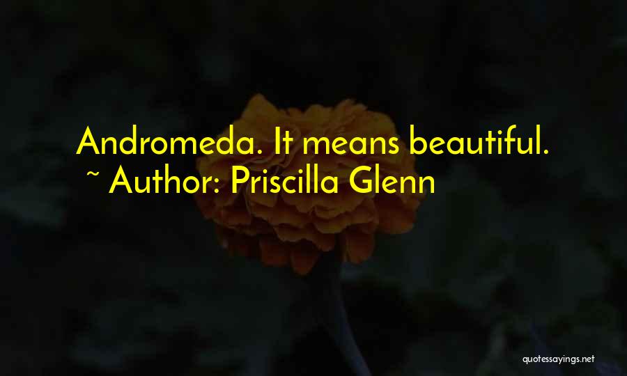 Priscilla Glenn Quotes: Andromeda. It Means Beautiful.