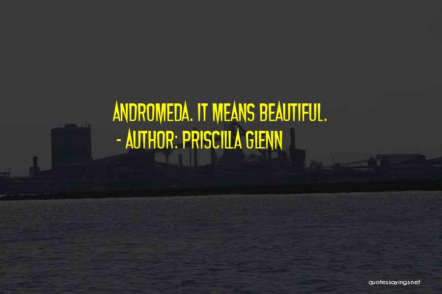 Priscilla Glenn Quotes: Andromeda. It Means Beautiful.