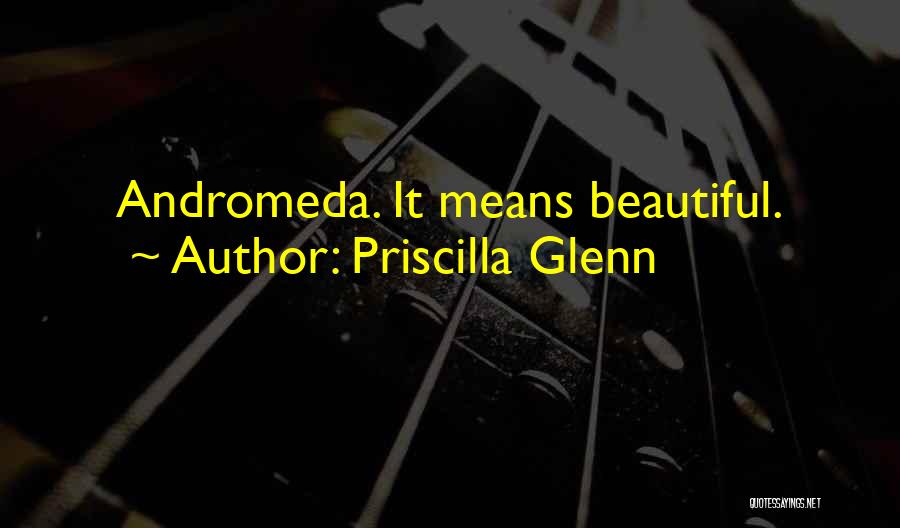 Priscilla Glenn Quotes: Andromeda. It Means Beautiful.