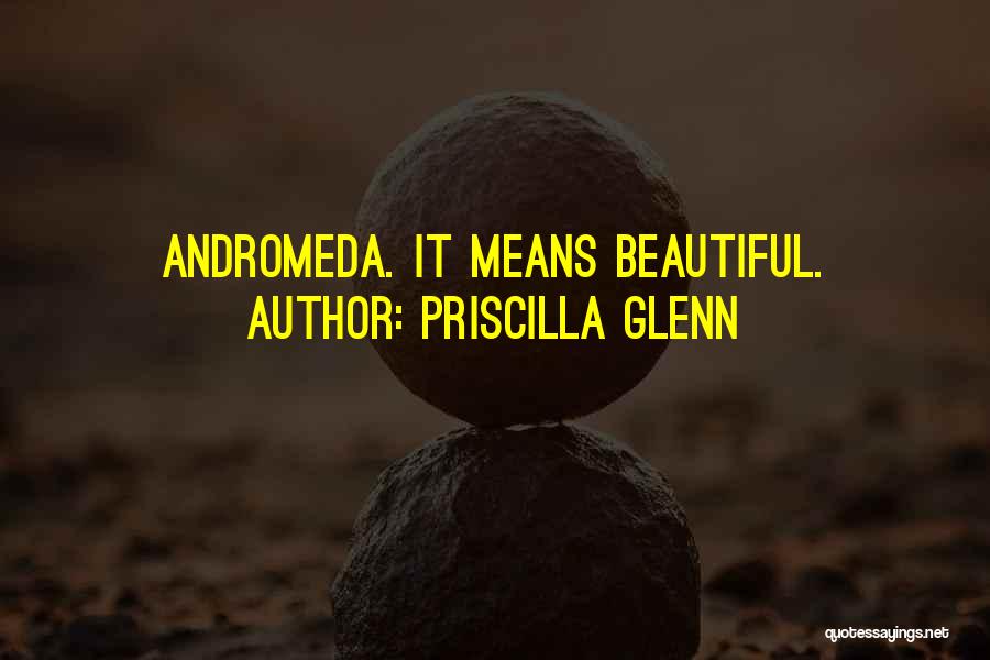 Priscilla Glenn Quotes: Andromeda. It Means Beautiful.