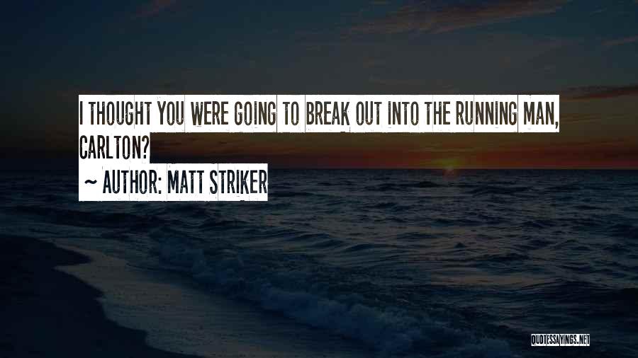 Matt Striker Quotes: I Thought You Were Going To Break Out Into The Running Man, Carlton?