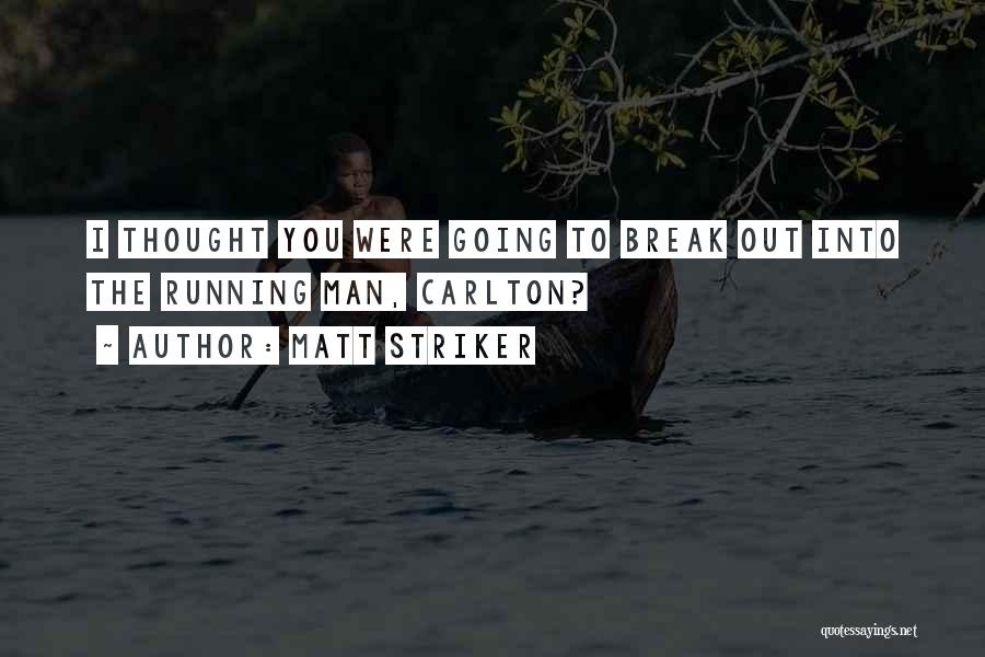 Matt Striker Quotes: I Thought You Were Going To Break Out Into The Running Man, Carlton?