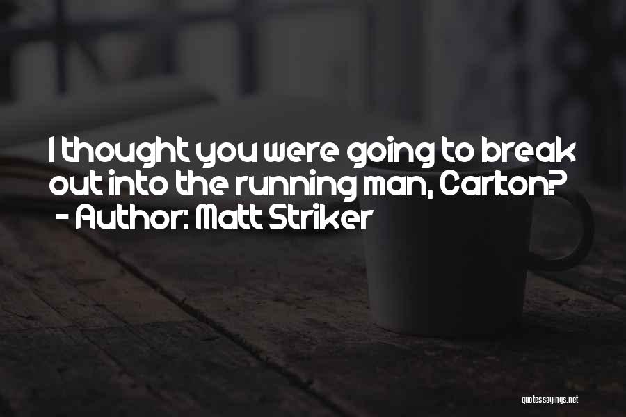Matt Striker Quotes: I Thought You Were Going To Break Out Into The Running Man, Carlton?