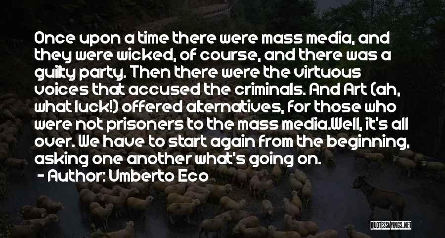 Umberto Eco Quotes: Once Upon A Time There Were Mass Media, And They Were Wicked, Of Course, And There Was A Guilty Party.