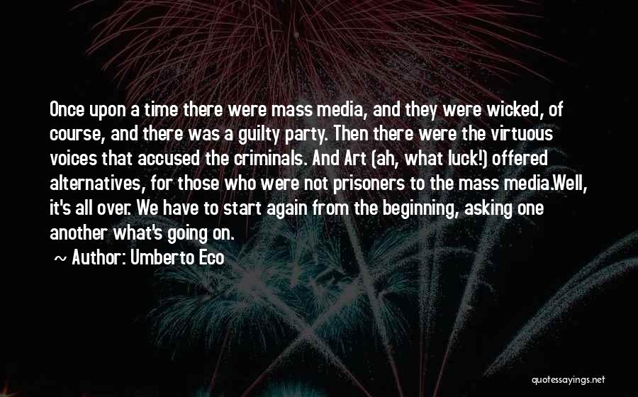 Umberto Eco Quotes: Once Upon A Time There Were Mass Media, And They Were Wicked, Of Course, And There Was A Guilty Party.