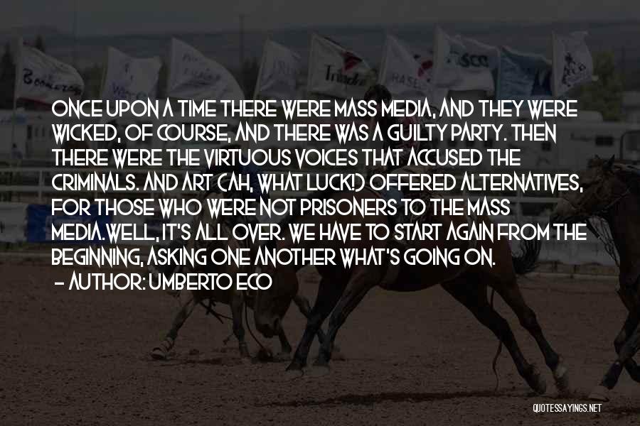 Umberto Eco Quotes: Once Upon A Time There Were Mass Media, And They Were Wicked, Of Course, And There Was A Guilty Party.