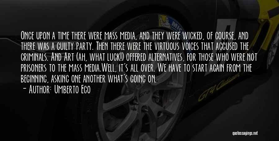 Umberto Eco Quotes: Once Upon A Time There Were Mass Media, And They Were Wicked, Of Course, And There Was A Guilty Party.